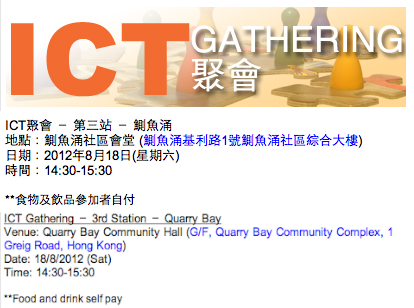 ICT Gathering ﹣ 3rd Station ﹣ Quarry Bay, Venue: Quarry Bay Community Hall (G/F, Quarry Bay Community Complex, 1 Greig Road, Hong Kong), Date: 18/8/2012 (Sat), Time: 14:30-15:30, **Food and drink self pay